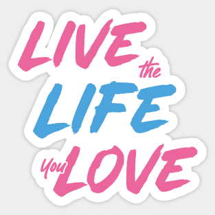 Live the Life You Love Sticker